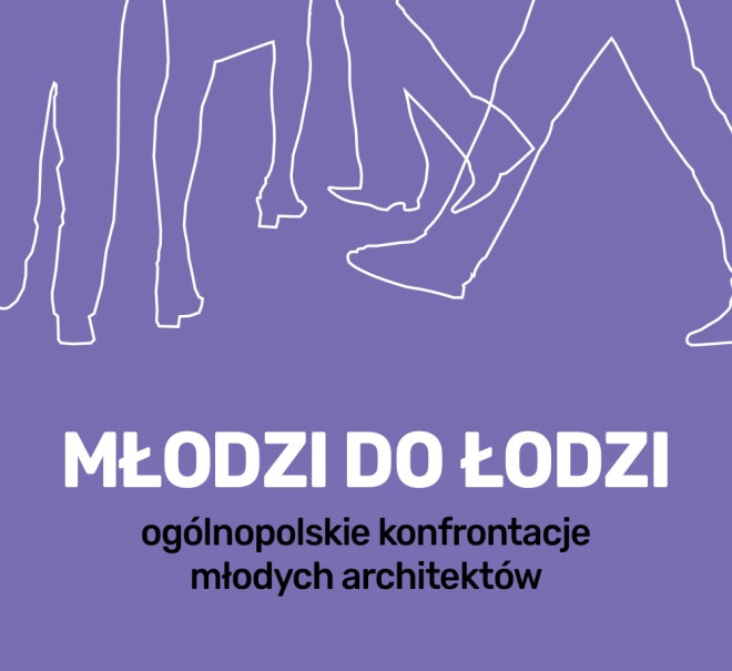 Młodzi do Łodzi 2023 – konfrontacje dla młodych architektów