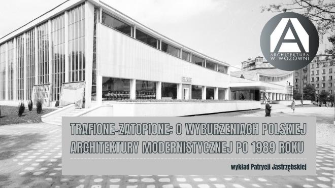 Wykład o wyburzeniach polskiej architektury modernistycznej po 1989 roku