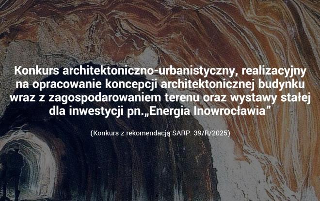 Konkurs na koncepcję budynku wraz z zagospodarowaniem terenu oraz wystawy stałej dla inwestycji Energia Inowrocławia