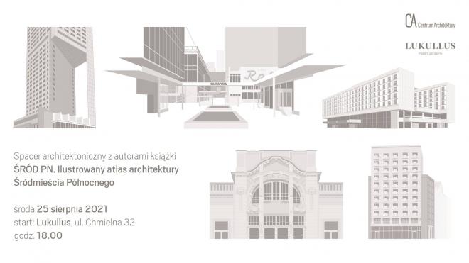 ŚRÓD PN. Ilustrowany atlas architektury Śródmieścia Północnego